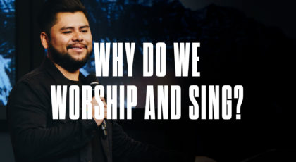 WHY DO WE WORSHIP AND SING?