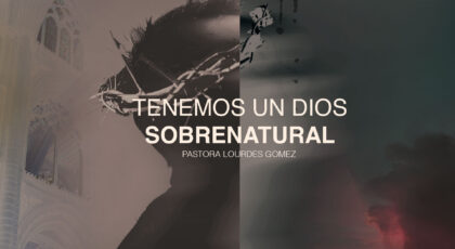 Tenemos un Dios Sobrenatural